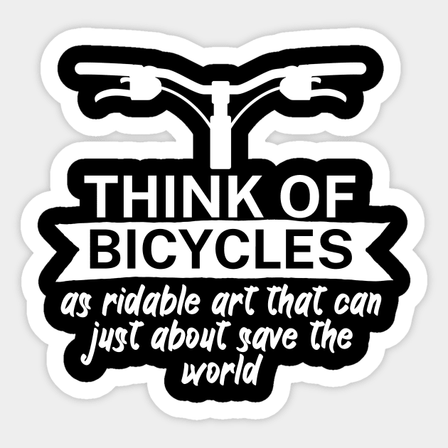 Think of bicycles as ridable art that can just about save the world Sticker by maxcode
